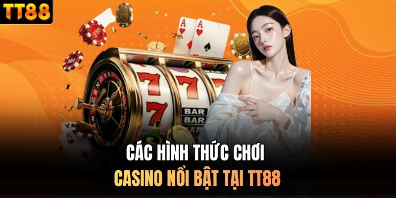 Các hình thức chơi casino nổi bật tại TT88