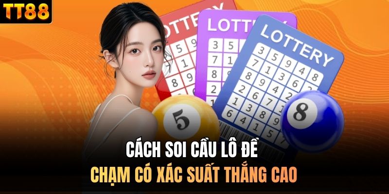 Cách soi cầu lô đề chạm có xác suất thắng cao