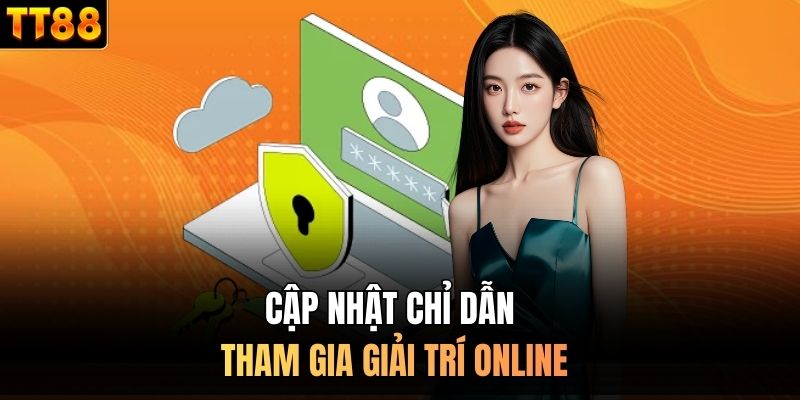 Cập nhật chỉ dẫn tham gia giải trí online
