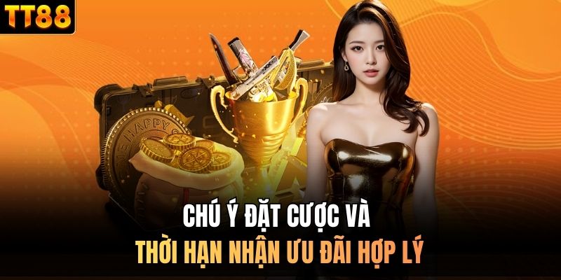 Chú ý đặt cược và thời hạn nhận ưu đãi hợp lý