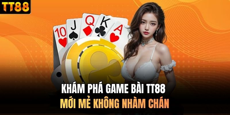 Khám phá game bài TT88 mới mẻ không nhàm chán