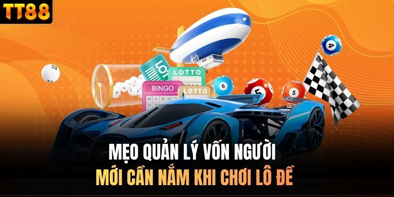 Mẹo quản lý vốn người mới cần nắm khi chơi lô đề