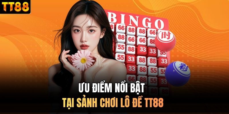 Ưu điểm nổi bật tại sảnh chơi lô đề TT88
